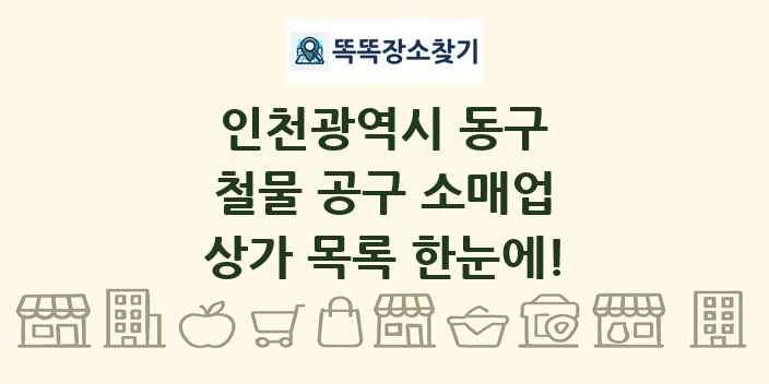 인천광역시 동구 철물 공구 소매업 상가 목록 및 정보