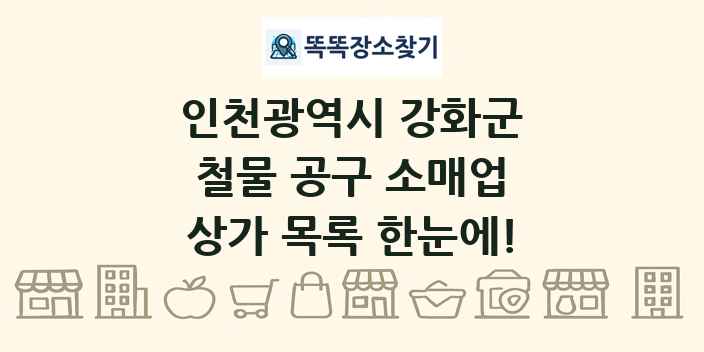 인천광역시 강화군 철물 공구 소매업 상가 목록 및 정보