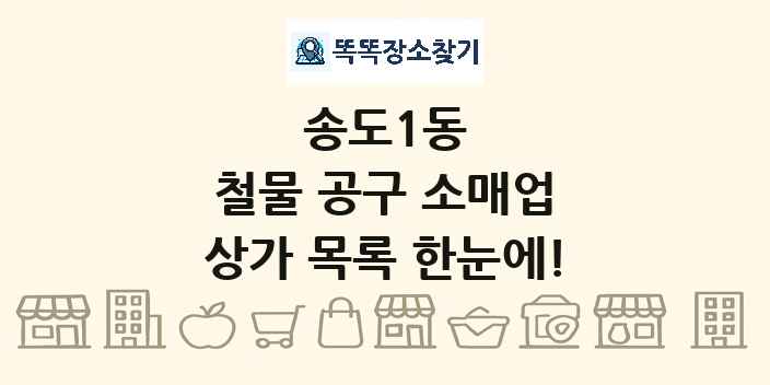 송도1동 철물 공구 소매업 상가 목록 및 정보