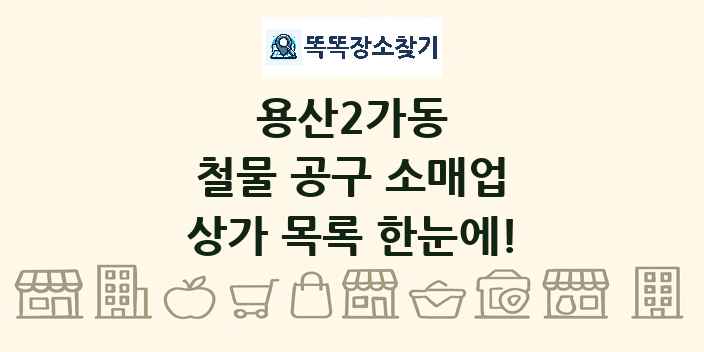 용산2가동 철물 공구 소매업 상가 목록 및 정보