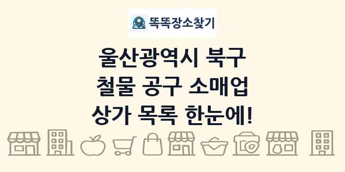 울산광역시 북구 철물 공구 소매업 상가 목록 및 정보