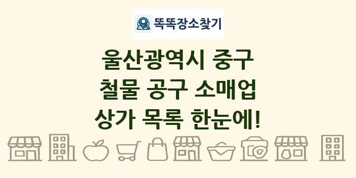 울산광역시 중구 철물 공구 소매업 상가 목록 및 정보