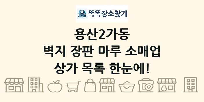 용산2가동 벽지 장판 마루 소매업 상가 목록 및 정보