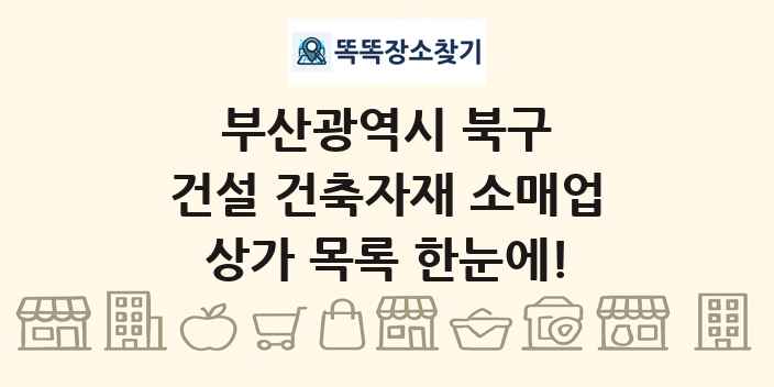 부산광역시 북구 건설 건축자재 소매업 상가 목록 및 정보