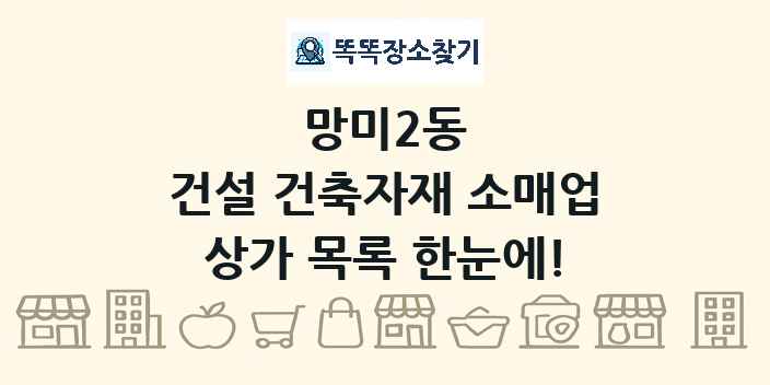 망미2동 건설 건축자재 소매업 상가 목록 및 정보