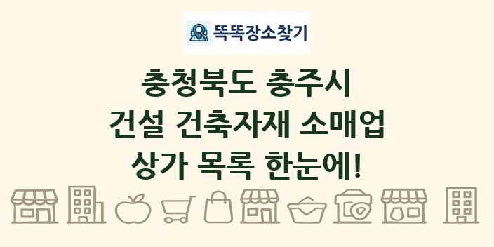 충청북도 충주시 건설 건축자재 소매업 상가 목록 및 정보