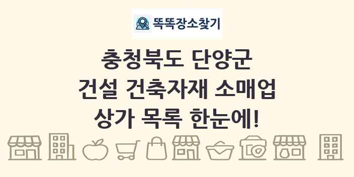 충청북도 단양군 건설 건축자재 소매업 상가 목록 및 정보