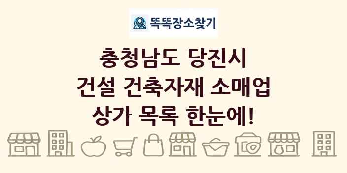 충청남도 당진시 건설 건축자재 소매업 상가 목록 및 정보
