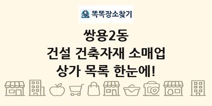 쌍용2동 건설 건축자재 소매업 상가 목록 및 정보