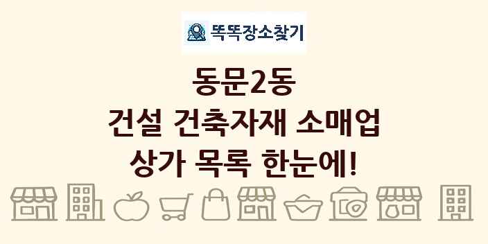 동문2동 건설 건축자재 소매업 상가 목록 및 정보