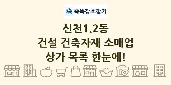 신천1.2동 건설 건축자재 소매업 상가 목록 및 정보
