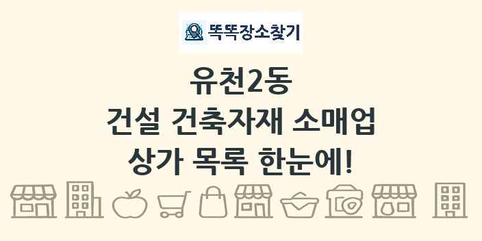 유천2동 건설 건축자재 소매업 상가 목록 및 정보