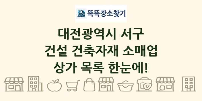 대전광역시 서구 건설 건축자재 소매업 상가 목록 및 정보