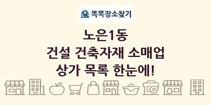 노은1동 건설 건축자재 소매업 상가 목록 및 정보