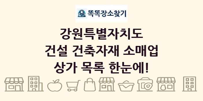 강원특별자치도 건설 건축자재 소매업 상가 목록 및 정보