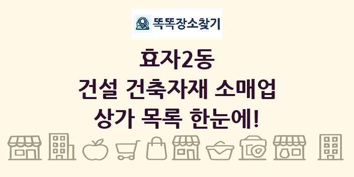 효자2동 건설 건축자재 소매업 상가 목록 및 정보