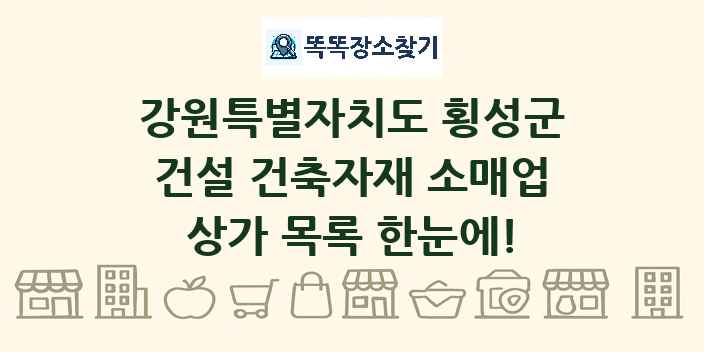 강원특별자치도 횡성군 건설 건축자재 소매업 상가 목록 및 정보