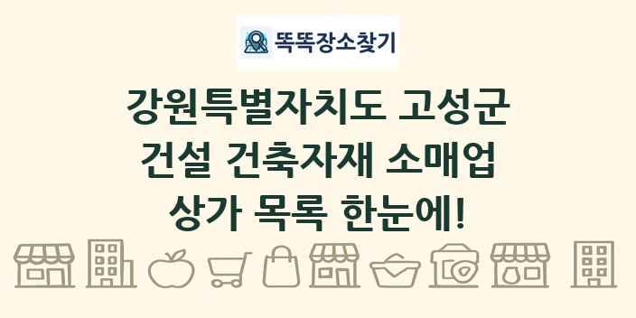 강원특별자치도 고성군 건설 건축자재 소매업 상가 목록 및 정보
