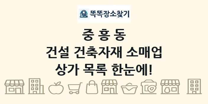 중흥동 건설 건축자재 소매업 상가 목록 및 정보