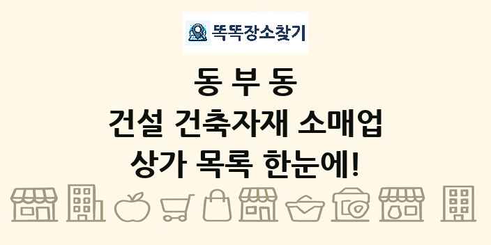 동부동 건설 건축자재 소매업 상가 목록 및 정보