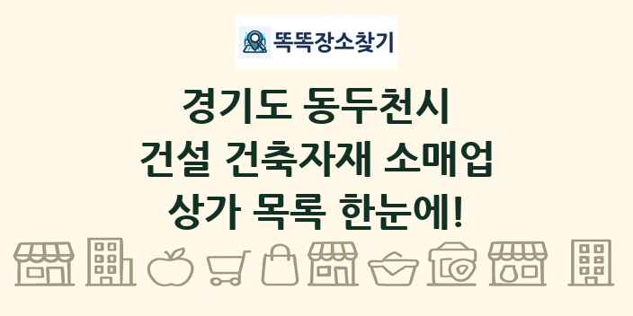 경기도 동두천시 건설 건축자재 소매업 상가 목록 및 정보