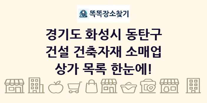 경기도 화성시 동탄구 건설 건축자재 소매업 상가 목록 및 정보