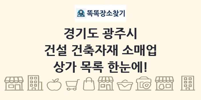 경기도 광주시 건설 건축자재 소매업 상가 목록 및 정보