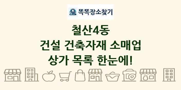 철산4동 건설 건축자재 소매업 상가 목록 및 정보