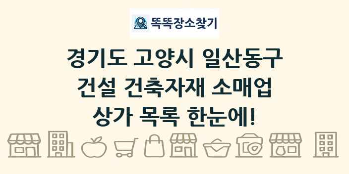 경기도 고양시 일산동구 건설 건축자재 소매업 상가 목록 및 정보