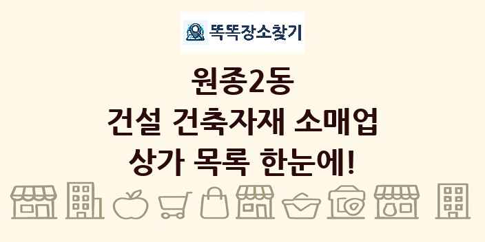 원종2동 건설 건축자재 소매업 상가 목록 및 정보