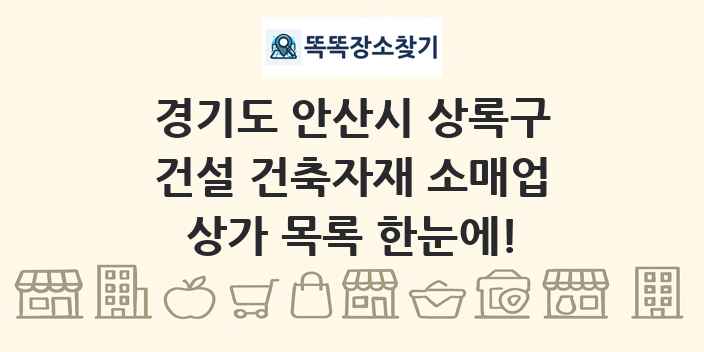 경기도 안산시 상록구 건설 건축자재 소매업 상가 목록 및 정보