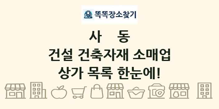 사동 건설 건축자재 소매업 상가 목록 및 정보