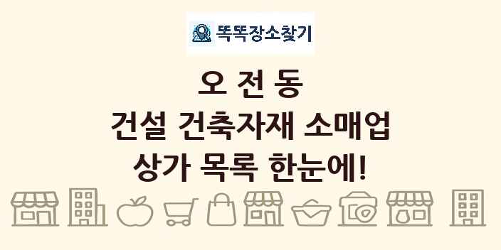 오전동 건설 건축자재 소매업 상가 목록 및 정보