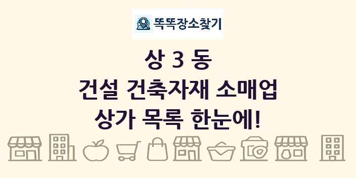 상3동 건설 건축자재 소매업 상가 목록 및 정보