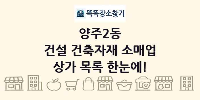 양주2동 건설 건축자재 소매업 상가 목록 및 정보