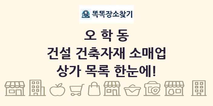 오학동 건설 건축자재 소매업 상가 목록 및 정보