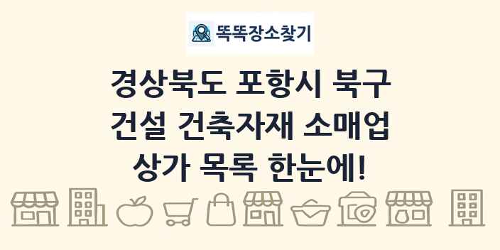경상북도 포항시 북구 건설 건축자재 소매업 상가 목록 및 정보