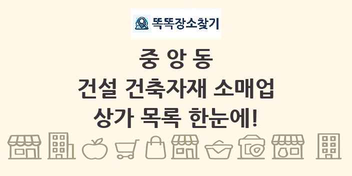 중앙동 건설 건축자재 소매업 상가 목록 및 정보