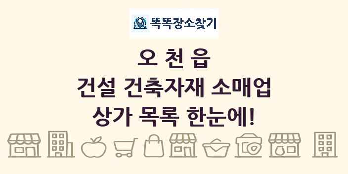 오천읍 건설 건축자재 소매업 상가 목록 및 정보