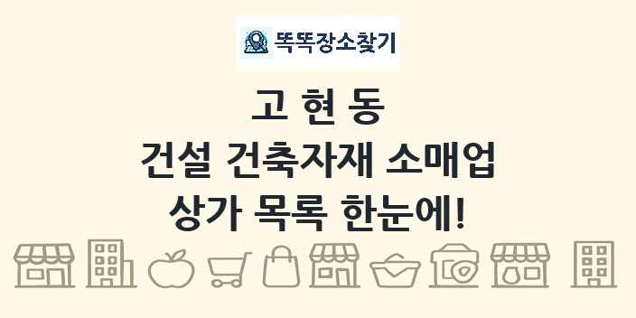 고현동 건설 건축자재 소매업 상가 목록 및 정보