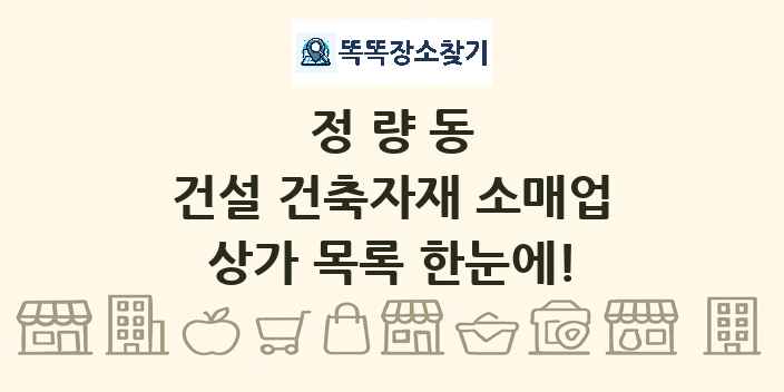정량동 건설 건축자재 소매업 상가 목록 및 정보