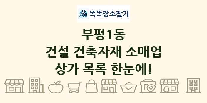 부평1동 건설 건축자재 소매업 상가 목록 및 정보