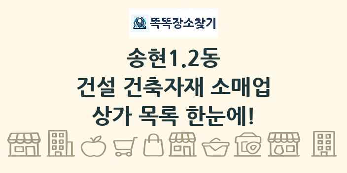 송현1.2동 건설 건축자재 소매업 상가 목록 및 정보
