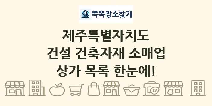 제주특별자치도 건설 건축자재 소매업 상가 목록 및 정보