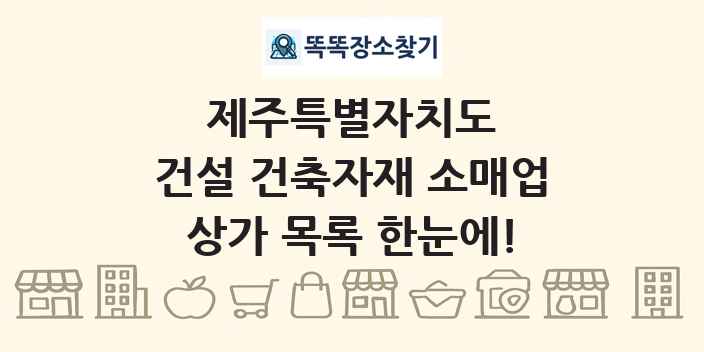 제주특별자치도 건설 건축자재 소매업 상가 목록 및 정보