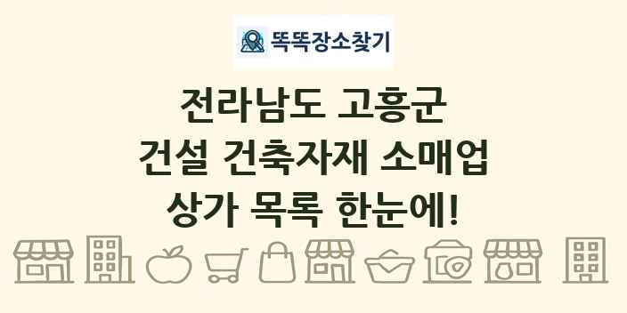 전라남도 고흥군 건설 건축자재 소매업 상가 목록 및 정보