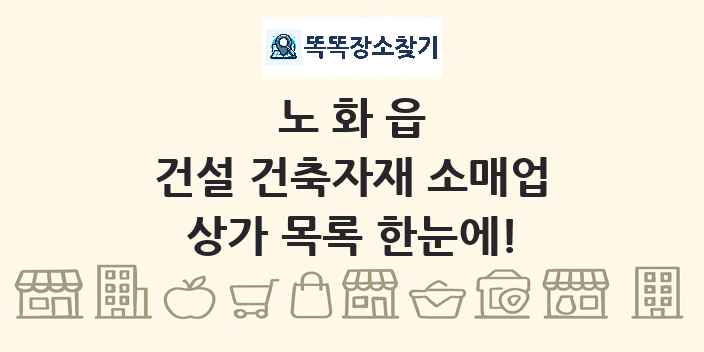노화읍 건설 건축자재 소매업 상가 목록 및 정보
