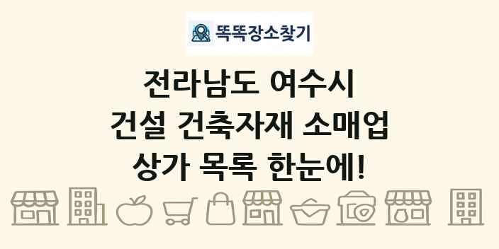 전라남도 여수시 건설 건축자재 소매업 상가 목록 및 정보