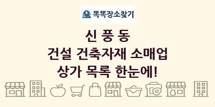 신풍동 건설 건축자재 소매업 상가 목록 및 정보
