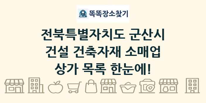 전북특별자치도 군산시 건설 건축자재 소매업 상가 목록 및 정보